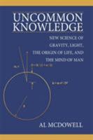 Uncommon Knowledge: New Science of Gravity, Light, the Origin of Life, and the Mind of Man 1438912846 Book Cover