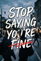 Stop Saying You're Fine B0H1JJVRD2 Book Cover