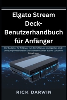 Elgato Stream Deck-Benutzerhandbuch für Anfänger: Der Begleiter für Anfänger zum Einrichten, zu intelligenten Modi und zum professionellen Geschichtenerzählen aus der Luft ohne Rätselraten B0FW58JP7R Book Cover