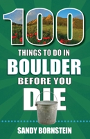 100 Things to Do in Boulder Before You Die 1681063794 Book Cover