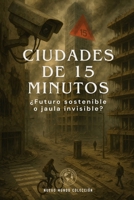 Ciudades de 15 minutos: ¿Futuro sostenible o jaula invisible? (Nuevo Mundo) (Spanish Edition) B0F7Q1RZNJ Book Cover