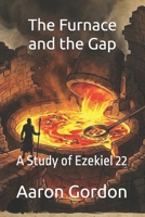 The Furnace and the Gap: A Study of Ezekiel 22 B0GRMR1LQR Book Cover