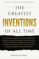 The Greatest Inventions of All Time: Innovations, Impact, and the Quest to Shape Our World (The Greatest of All Time) B0G6K4296R Book Cover