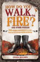 How Do You Walk on Fire?: And Other Puzzles: 101 Weird, Wonderful and Wacky Puzzles with Science 1847325289 Book Cover