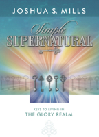 Simple Supernatural - Keys to Living in the Glory Realm 193610119X Book Cover