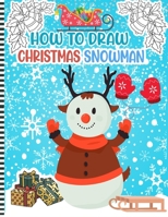 How to Draw Christmas Snowman: Christmas Activity Book for Kids - a Fun Illustrations to Practice & Learn Doodling & Drawing Skills .. Cute Xmas Gift Idea For Children B08P1H49CB Book Cover