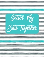 Gettin' My Shit Together: 2020 Goal Planner and Organizer, Goal Setting Planner Journal 167718311X Book Cover