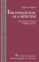 The Intellectual as a Detective; From Leonardo Sciascia to Roberto Saviano 1433125188 Book Cover