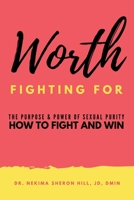 Worth Fighting For: The Power and the Purpose of Sexual Purity: How to Fight and Win 1644167700 Book Cover