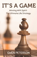 It's A Game: Winning with Spirit: The Ultimate Life Strategy B0DHL7DZS4 Book Cover