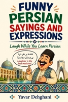 Funny Persian Sayings and Expressions: Laugh While You Learn Persian B0HCN5P8V5 Book Cover