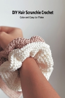 DIY Hair Scrunchie Crochet: Cute and Easy to Make B09SBRGHHL Book Cover