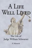 A Life Well Lived: The Life of Judge William Schwarzer 1518633382 Book Cover