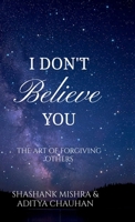 I Don't Believe You: The Art of Forgiving Others B0FBZYGSMT Book Cover