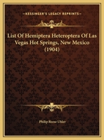 List Of Hemiptera-heteroptera Of Las Vegas Hot Springs, New Mexico, Collected By Messrs. E.a. Schwarz And Herbert S. Barber... 1279301341 Book Cover