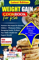 Weight Gain Cookbook for Kids: Nutrient- Rich Meals For Growing Children - Wholesome Dishes, Energizing snacks, To Boost Your Child's Health and Supp B0CRKKTL1C Book Cover