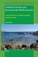 'Southern' Europe and Beyond in the Mediterranean: Critical Essays on Adult Learning and Education (International Issues in Adult Education) 9004751769 Book Cover