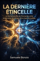 La dernière étincelle: Le dernier souffle de l'humanité, entre la précision du silicium et le chaos de la chair. (French Edition) B0H8F297WZ Book Cover