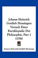 Johann Heinrich Gottlieb Heusingers Versuch Einer Encyklopadie Der Philosophie, Part 1 (1796) 1166202801 Book Cover