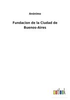 Fundacion de la Ciudad de Buenos-Aires 3752490446 Book Cover