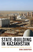 State-Building in Kazakhstan: Continuity and Transformation of Informal Institutions 1498540562 Book Cover