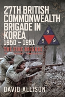 27th British Commonwealth Brigade in Korea 1950 – 1951: The Fire Brigade 1036136027 Book Cover