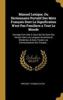 Manuel Lexique, Ou Dictionnaire Portatif Des Mots Francois Dont La Signification N'Est Pas Familiere a Tout Le Monde: Ouvrage Fort Utile a Ceux Qui Ne 1273703332 Book Cover