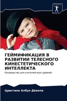 ГЕЙМИФИКАЦИЯ В РАЗВИТИИ ТЕЛЕСНОГО КИНЕСТЕТИЧЕСКОГО ИНТЕЛЛЕКТА: Руководство для учителей всех уровней 6203666424 Book Cover