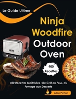 Le Guide Ultime Ninja Woodfire Outdoor Oven: 400 Recettes Maîtrisées : Du Grill au Four, du Fumage aux Desserts (French Edition) B0FFZ93NTL Book Cover