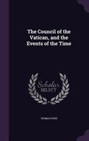 The Council of the Vatican, and the Events of the Time 0548755183 Book Cover
