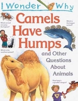 I Wonder Why Camels Have Humps: And Other Questions About Animals 0753467011 Book Cover