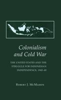 Colonialism and Cold War: The United States and the Struggle for Indonesian Independence, 1945-49 0801477174 Book Cover