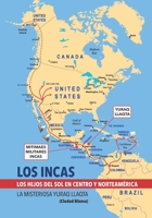 LOS INCAS. LOS HIJOS DEL SOL EN CENTRO Y NORTEAMÉRICA. La misteriosa Yuraq Llaqta (Ciudad Blanca). (Spanish Edition) B0GQQ933PS Book Cover