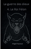 Le Roi Félon: La guerre des dieux (La guerre des dieux (4)) (French Edition) 2322134139 Book Cover