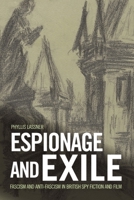 Espionage and Exile: Fascism and Anti-Fascism in British Spy Fiction and Film 147443147X Book Cover