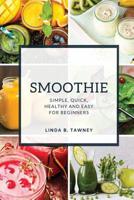 Smoothie: Simple, Quick, Healthy and Easy for Beginners 1096853140 Book Cover