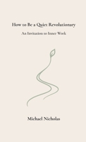 How to Be a Quiet Revolutionary: An Invitation to Inner Work 1105445739 Book Cover