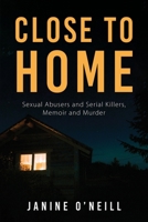Close to Home: Sexual Abusers and Serial Killers, Memoir and Murder 1643885480 Book Cover
