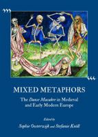 Mixed Metaphors: The Danse Macabre In Medieval And Early Modern Europe 1443829005 Book Cover
