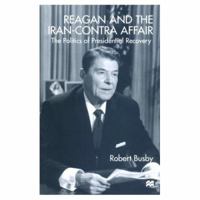 Reagan And The Iran Contra Affair: The Politics Of Presidential Recovery 0312219822 Book Cover