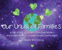 Our Unusual Families: A Tale of One Little Alien's Unusual Families and a Celebration of Unusual Families Everywhere 1737542048 Book Cover
