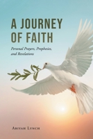A Journey of Faith: Personal Prayers, Prophesies, and Revelations 1662415214 Book Cover