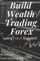 Build Wealth Trading Forex: using Fobot Signals(R) 0578313677 Book Cover