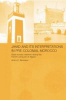 Jihad and its Interpretation in Pre-Colonial Morocco: State-Society Relations during the French Conquest of Algeria 1138869910 Book Cover