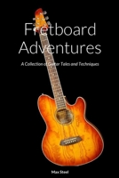 Fretboard Adventures: A Collection of Guitar Tales and Techniques 1312950269 Book Cover