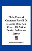 Nelle Funebri Onoranze Rese Il Di 2 Luglio 1860 Alle Ceneri Di Attilio Frosini Sedicenne (1860) 1160200459 Book Cover