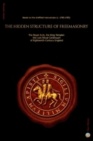 The Hidden Structure of Freemasonry: The Royal Arch and the Knight Templar : the lost Ritual Continuum of Eighteenth- Century England - Based on the Sheffield manuscripts (c.1780-1785) B0GXRRPWSM Book Cover