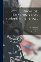 Bromide Enlarging and Contact Printing: How to Do It 1014568811 Book Cover