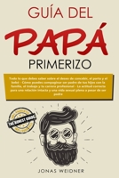 Gu�a del pap� primerizo: Todo lo que debes saber sobre el deseo de concebir, el parto y el beb�; C�mo puedes compaginar ser padre de tus hijos con la familia, el trabajo y tu carrera profesional; La a 1656118955 Book Cover