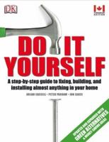 Do It Yourself: A Step-By-Step Guide to Fixing, Building, and Installing Almost Everything in Your Home 1553631196 Book Cover